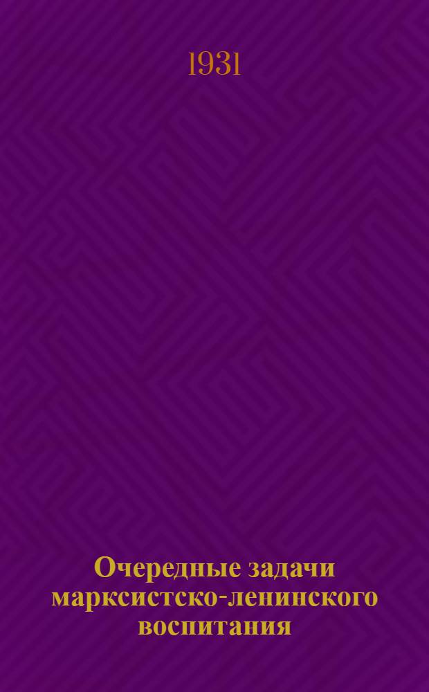 Очередные задачи марксистско-ленинского воспитания : Речи П. Постышева и А. Стецкого на Совещании культпропов при ЦК ВКП(б)