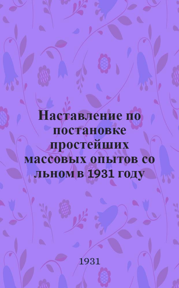 ... Наставление по постановке простейших массовых опытов со льном в 1931 году : Для бригад-рационализаторов и массового опытничества колхозов и совхозов льняных районов Уралобласти