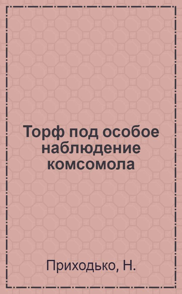... Торф под особое наблюдение комсомола : Ивановская область