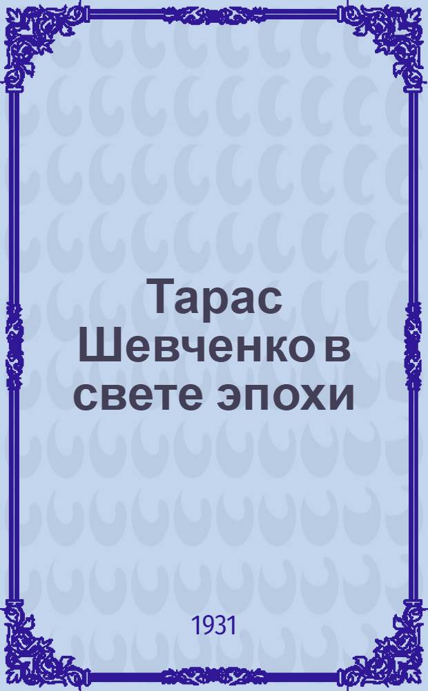 ... Тарас Шевченко в свете эпохи : Критич. очерк : Авториз. пер. с укр