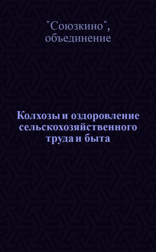 ... Колхозы и оздоровление сельскохозяйственного труда и быта : Пояснит. брошюра к серии кинопленочных диапозитивов
