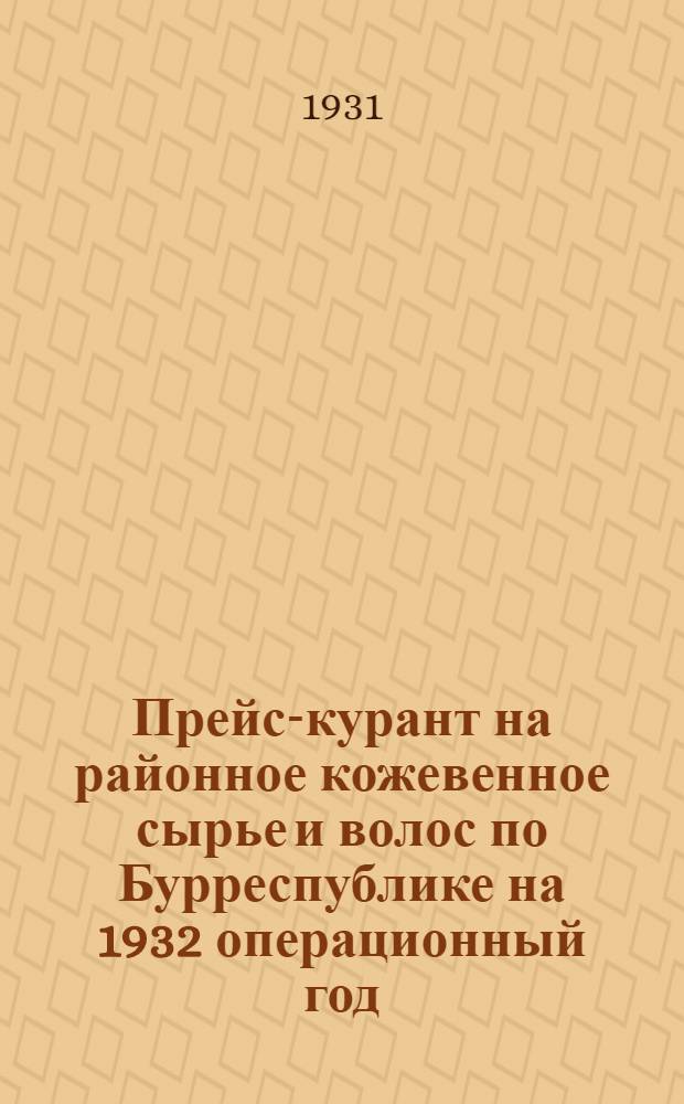 ... Прейс-курант на районное кожевенное сырье и волос по Бурреспублике на 1932 операционный год