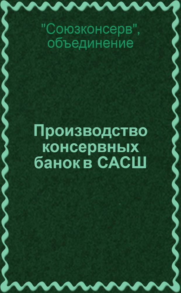 ... Производство консервных банок в САСШ : По материалам из служебной поездки в Америку и Германию комиссии А. В. Попова