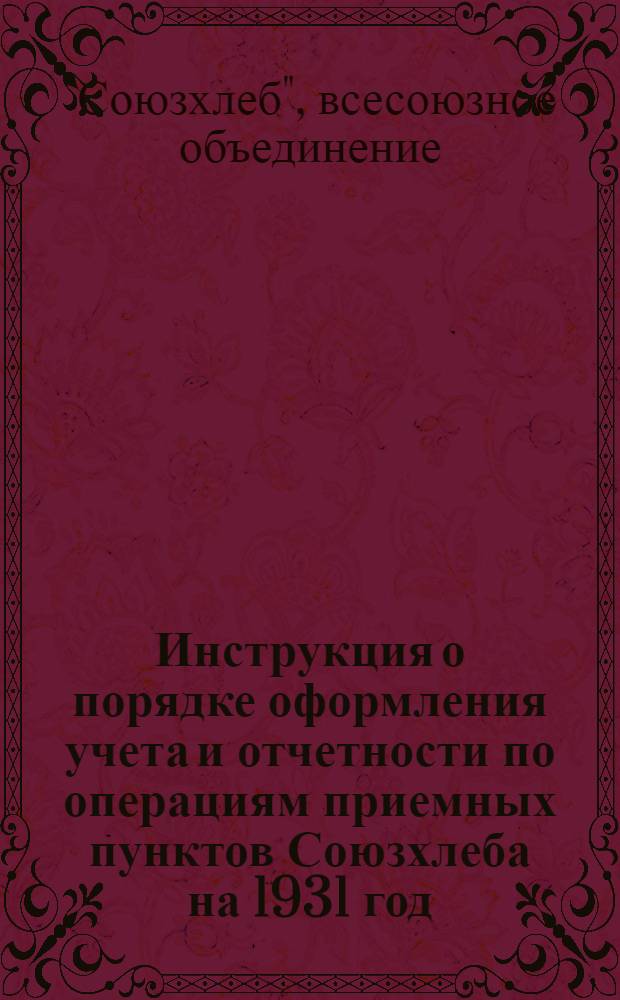 Инструкция о порядке оформления учета и отчетности по операциям приемных пунктов Союзхлеба на 1931 год