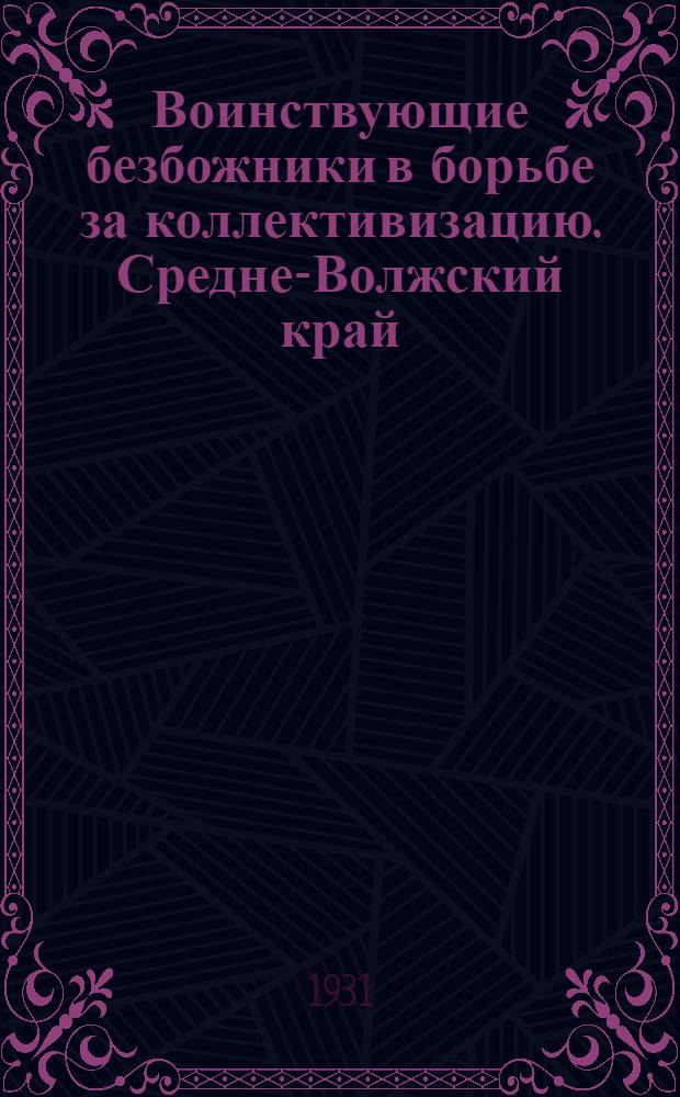 ... Воинствующие безбожники в борьбе за коллективизацию. [Средне-Волжский край]