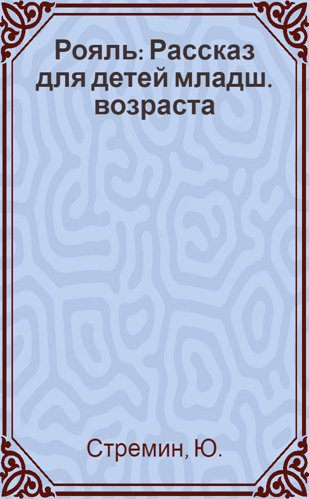 ... Рояль : Рассказ для детей младш. возраста
