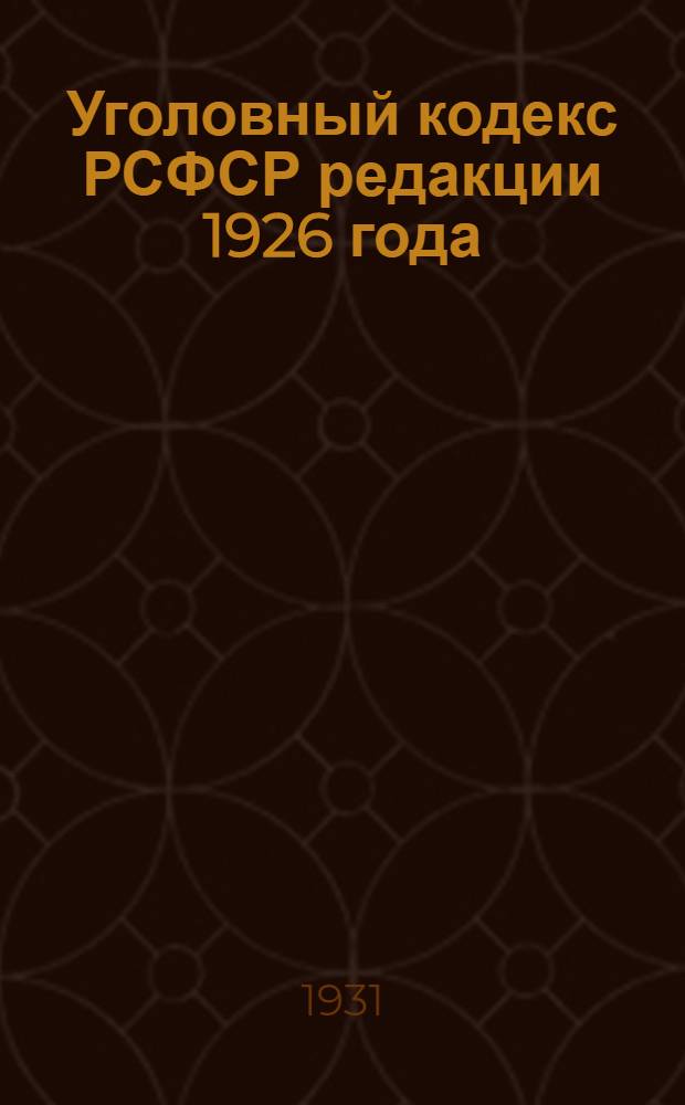 ... Уголовный кодекс РСФСР редакции 1926 года : С изменениями до 20 марта 1931 г