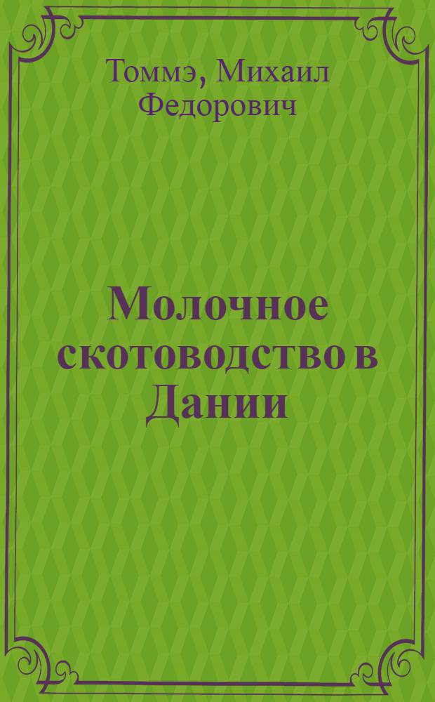 ... Молочное скотоводство в Дании : История, статистика, породы скота, содержание и мероприятия по улучшению : С 30 рис. : По личным наблюдениям и оригинальной лит-ре