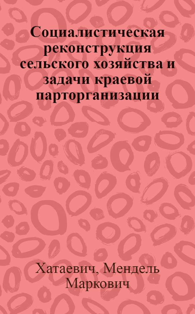 ... Социалистическая реконструкция сельского хозяйства и задачи краевой парторганизации : Доклад на IV пленуме Крайкома ВКП(б) 18 мая 1931 г
