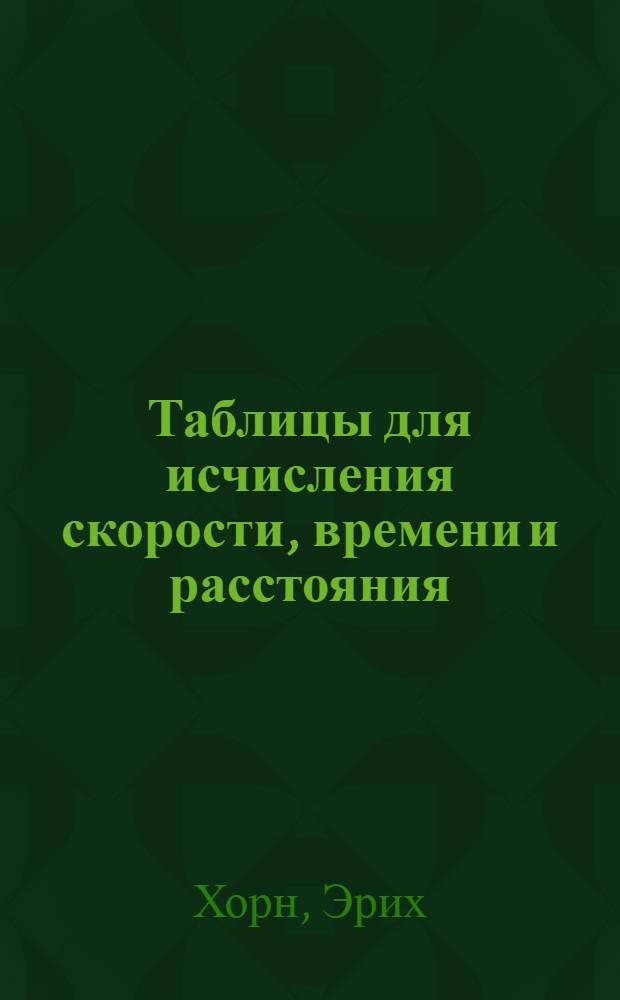 ... Таблицы для исчисления скорости, времени и расстояния : Пособие для милиции, дорожного надзора, автомобилистов, велосипедистов и пешеходов : Пер. с нем