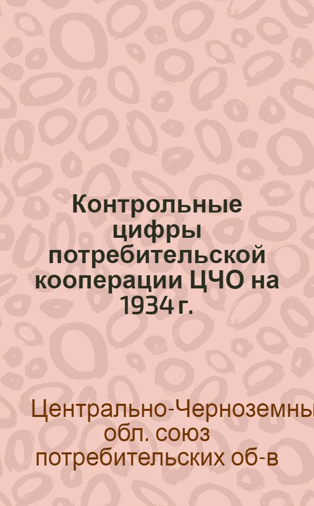 ... Контрольные цифры потребительской кооперации ЦЧО на 1934 г.