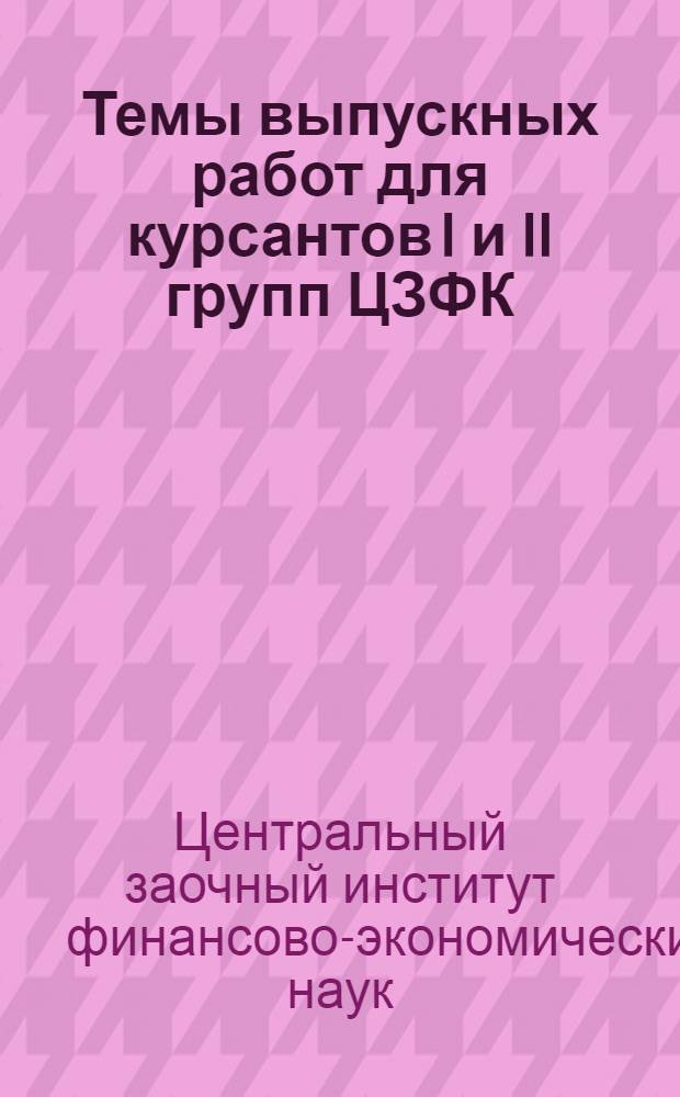 ... Темы выпускных работ для курсантов I и II групп ЦЗФК