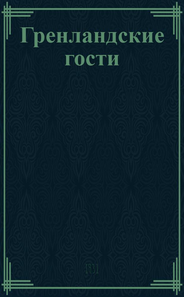 ... Гренландские гости : Зверобойная экспедиция 1930 г.