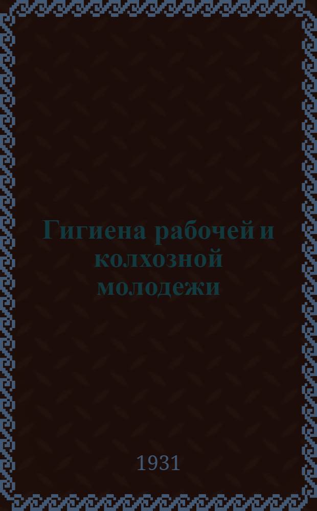 ... Гигиена рабочей и колхозной молодежи : Объясн. брошюра к серии кинопленочных диапозитивов
