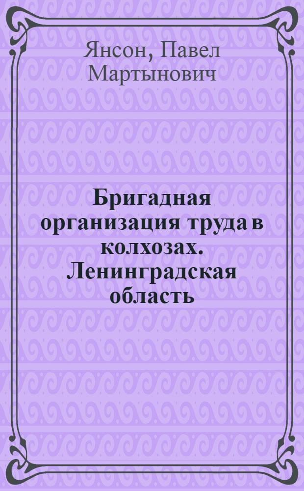... Бригадная организация труда в колхозах. [Ленинградская область]