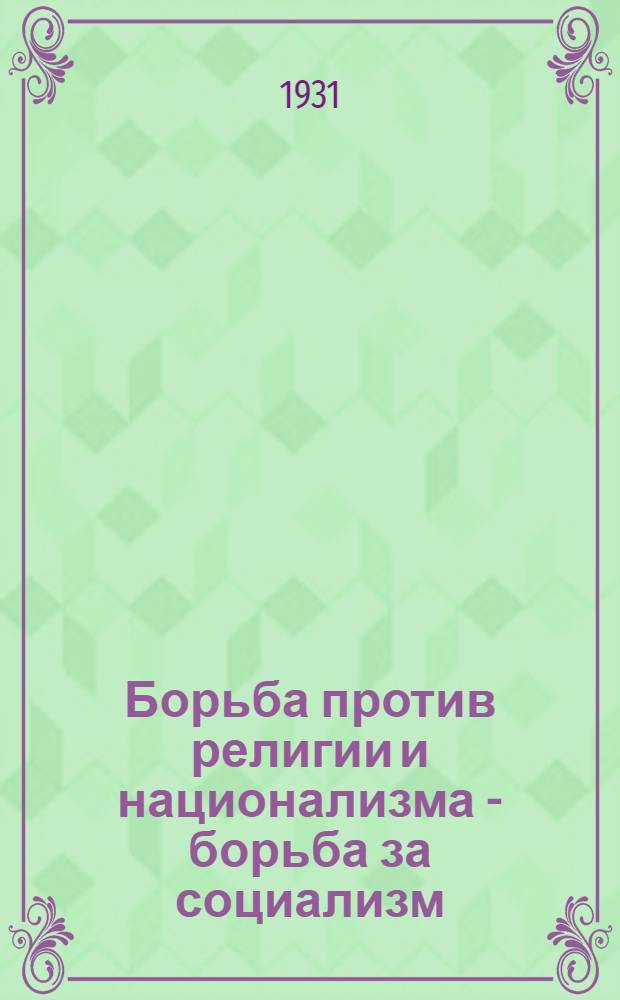 ... Борьба против религии и национализма - борьба за социализм : (Речь т. Ем. Ярославского на 3-м пленуме ЦС СВБ, май 1931 г.)