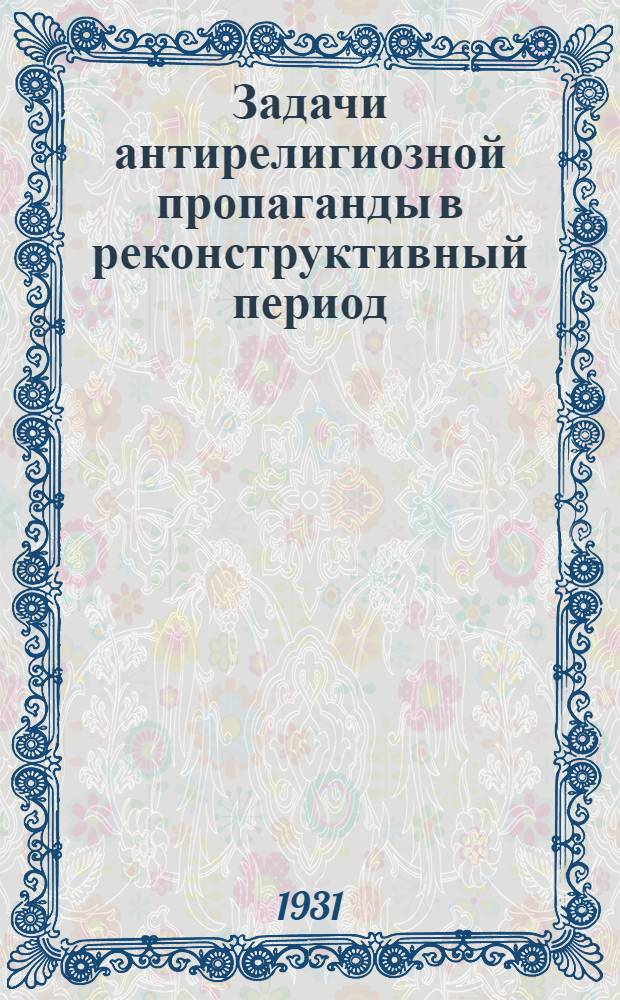 ... Задачи антирелигиозной пропаганды в реконструктивный период : (Доклад на заводе "Динамо")