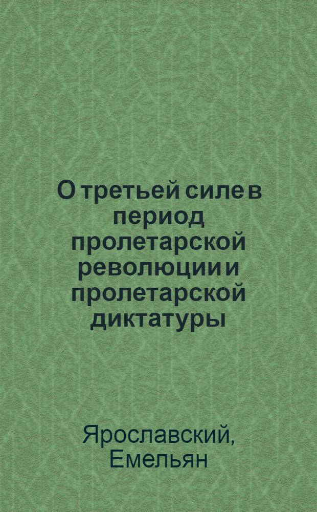 ... О третьей силе в период пролетарской революции и пролетарской диктатуры : Доклад в Ком. акад. 8 марта 1931 г. : (Стеногр. отчет)