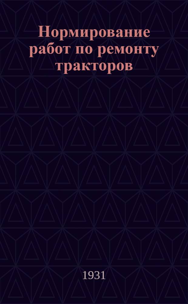 ... Нормирование работ по ремонту тракторов: 1. "Фордзон" и "ФП". 2. "Интернационал 10/20"