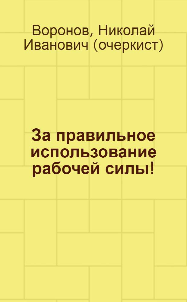 ... За правильное использование рабочей силы! : Опыт завода им. К. Маркса
