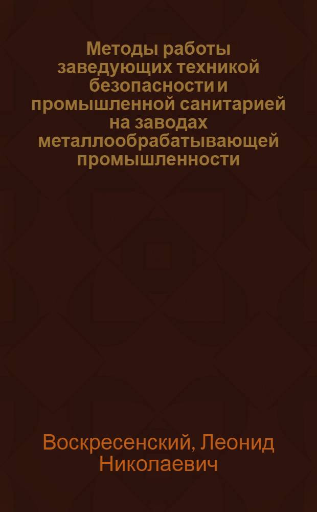 ... Методы работы заведующих техникой безопасности и промышленной санитарией на заводах металлообрабатывающей промышленности : Практич. руководство