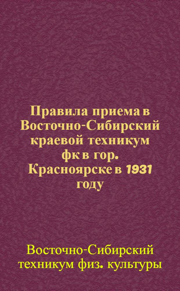... Правила приема в Восточно-Сибирский краевой техникум фк в гор. Красноярске в 1931 году