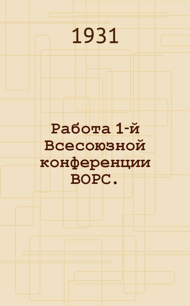 ... Работа 1-й Всесоюзной конференции ВОРС. (15-20 октября 1930 г.) : Стенограмма