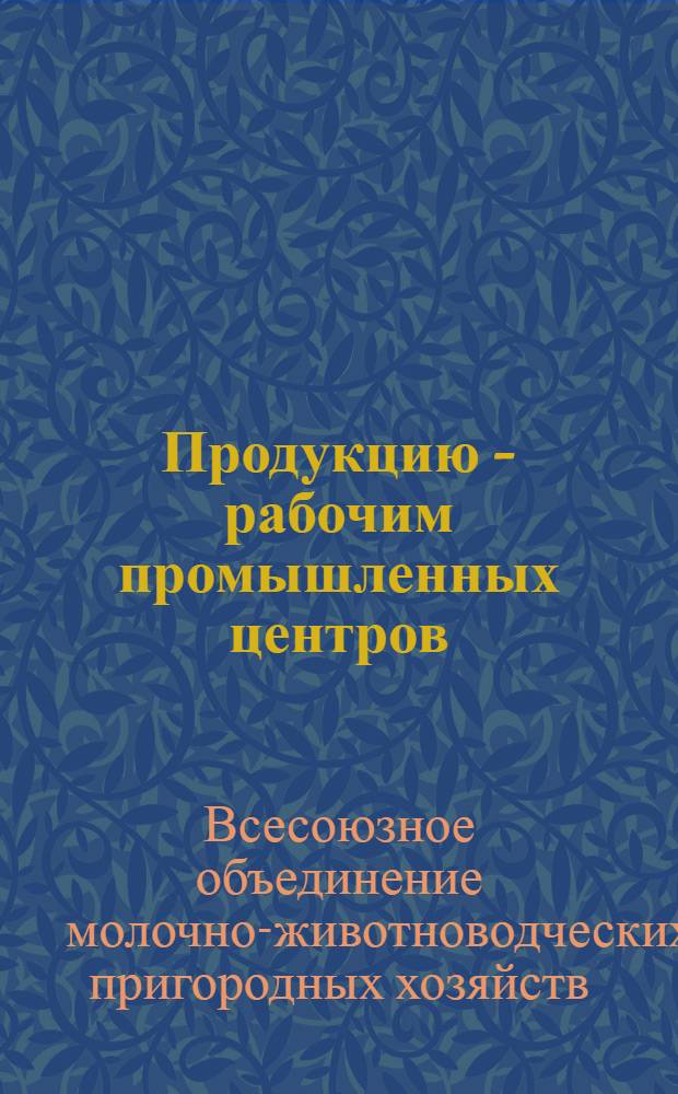 Продукцию - рабочим промышленных центров : Всемолживкоопхоз. Всекоопсвинхоз. Всеогородкоопхоз
