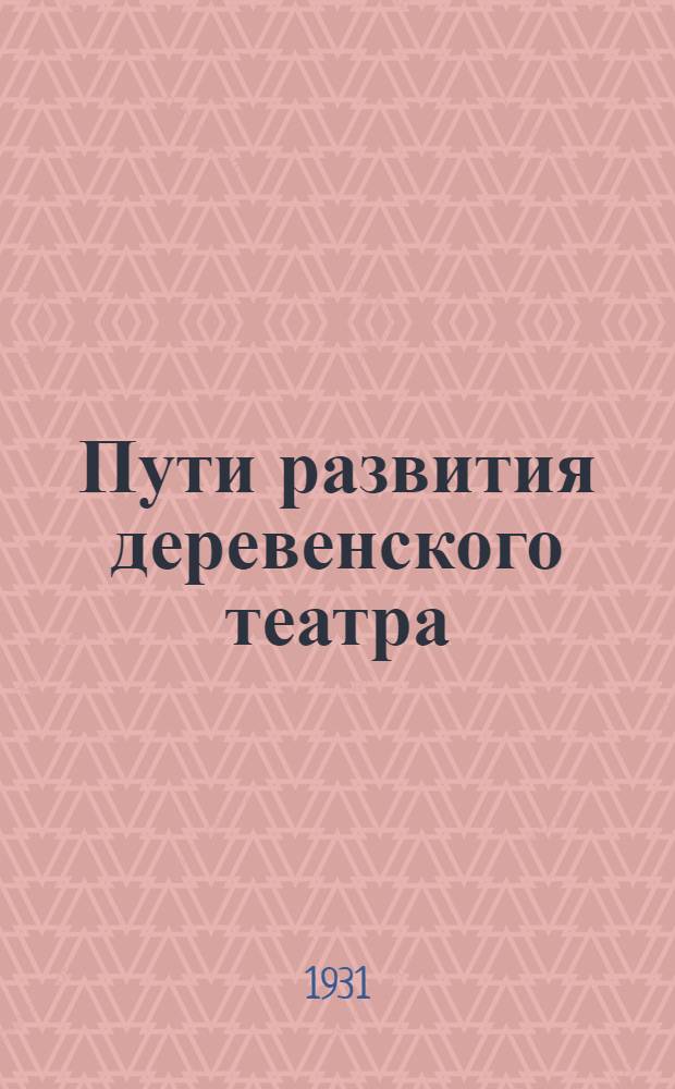 ... Пути развития деревенского театра : Материалы Всес. совещания работников деревенского театра