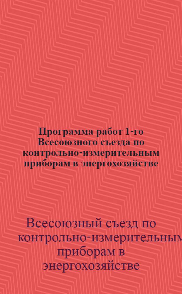 ... Программа работ 1-го Всесоюзного съезда по контрольно-измерительным приборам в энергохозяйстве. Октябрь 1931