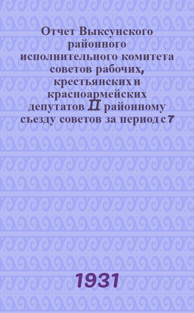 Отчет Выксунского районного исполнительного комитета советов рабочих, крестьянских и красноармейских депутатов II районному съезду советов за период с 7/VII 29 г. по 18/I 31 г.