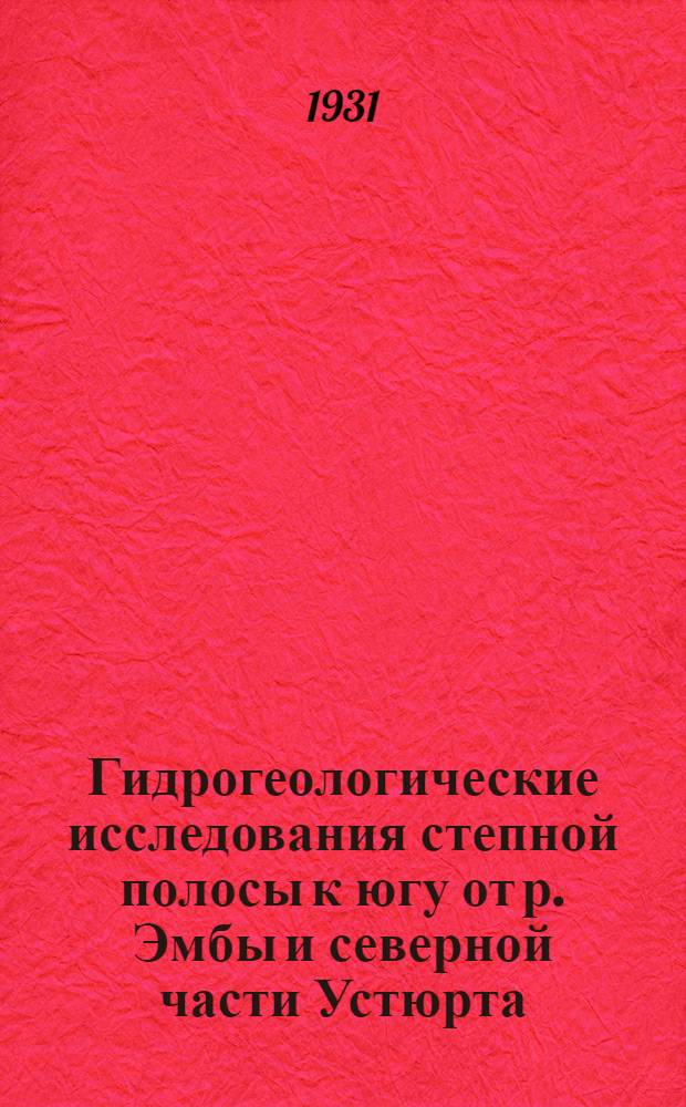 ... Гидрогеологические исследования степной полосы к югу от р. Эмбы и северной части Устюрта. : С 1 карт..