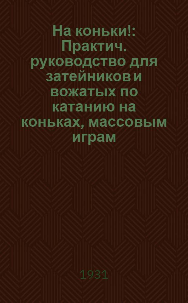 ... На коньки! : Практич. руководство для затейников и вожатых по катанию на коньках, массовым играм, развлечениям и танцам на льду : В тексте 39 рис