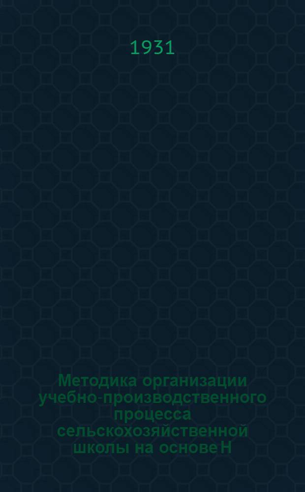 ... Методика организации учебно-производственного процесса сельскохозяйственной школы на основе Н.П.П.