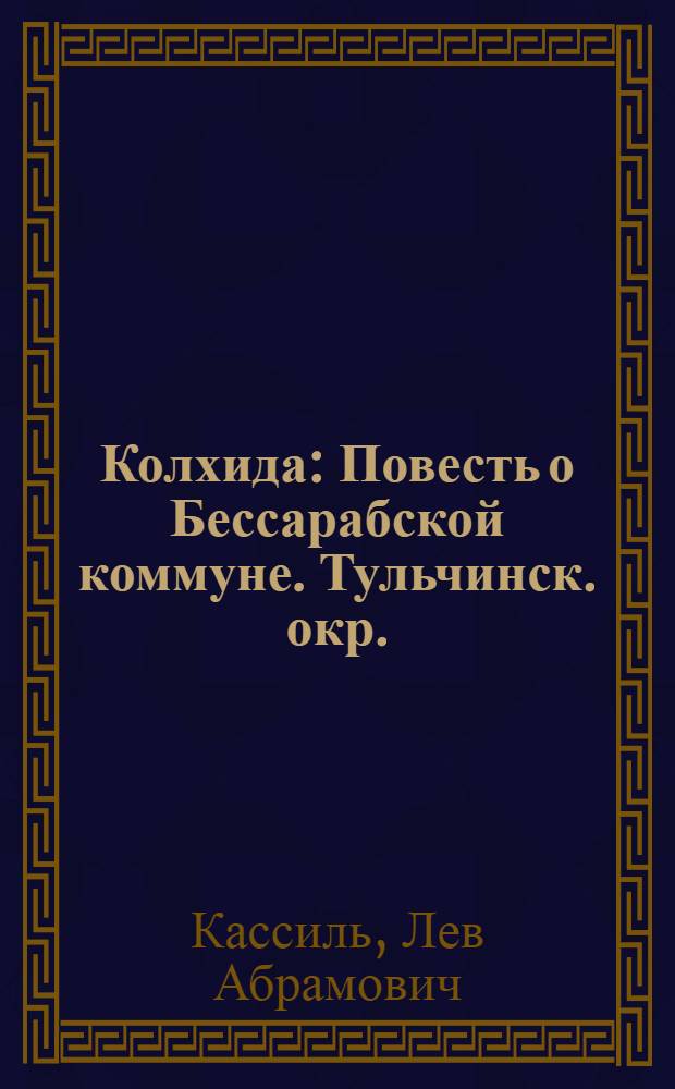 ... Колхида : Повесть о Бессарабской коммуне. Тульчинск. окр.