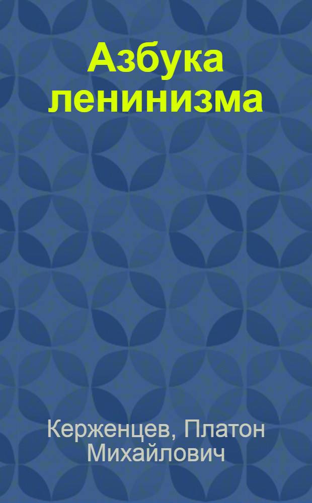 ... Азбука ленинизма : Пособие для гор. партшкол и самообразования..