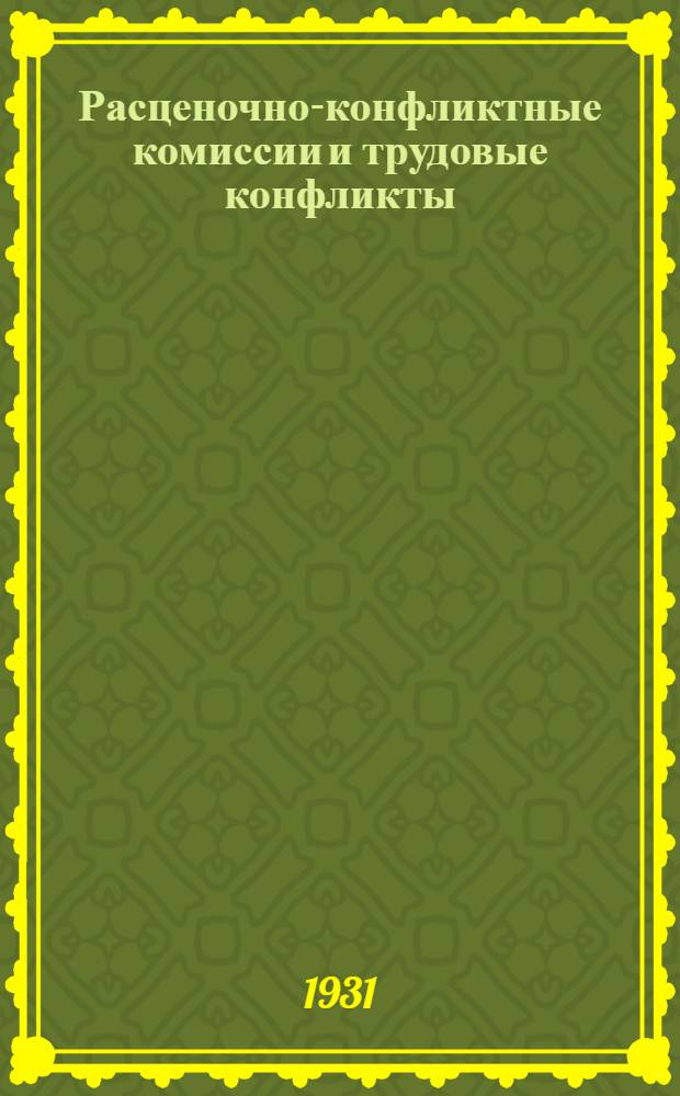 Расценочно-конфликтные комиссии и трудовые конфликты : Законодательство с изменениями по 20 июня 1931 г