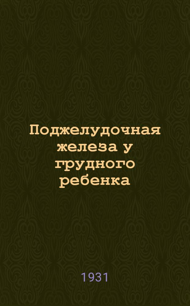 ... Поджелудочная железа у грудного ребенка : Анатомия, физиология, патологическая анатомия и клиника