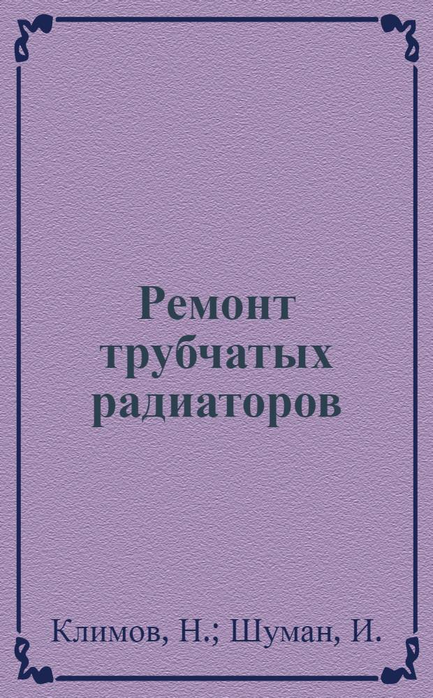... Ремонт трубчатых радиаторов : Руководство для ремонтеров и механиков