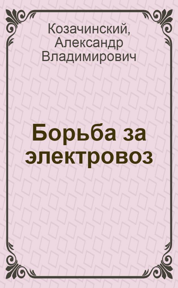 ... Борьба за электровоз : По материалам сквозной бригады "Экономической жизни"