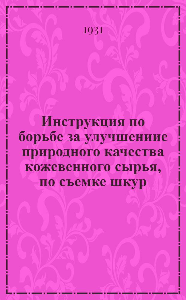 Инструкция по борьбе за улучшениие природного качества кожевенного сырья, по съемке шкур, обращению с ними, консервировке и сдаче их : Для руководства колхозам, райкоопсоюзам, совхозам и крест. единоличным хоз-вам