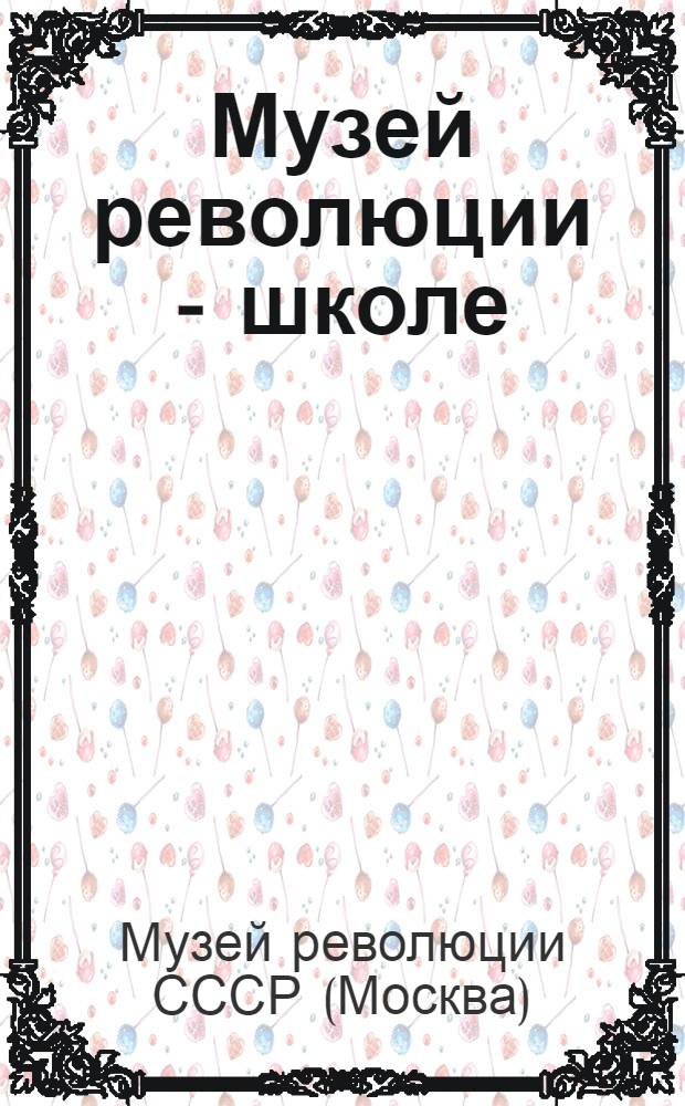Музей революции - школе: Развитие капитализма в России и рев. борьба рабочего класса. (1885-1905) : По материалам Музея революции