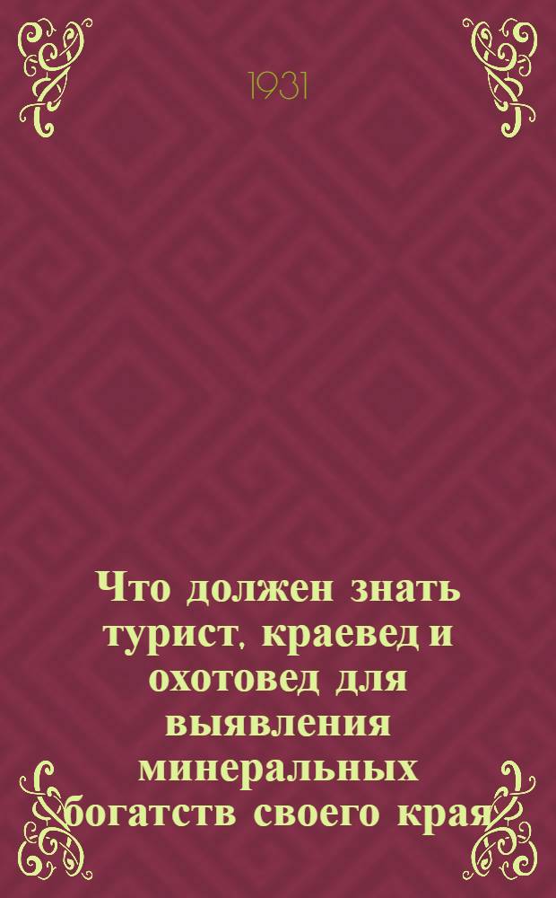 ... Что должен знать турист, краевед и охотовед для выявления минеральных богатств своего края : С 59 рис