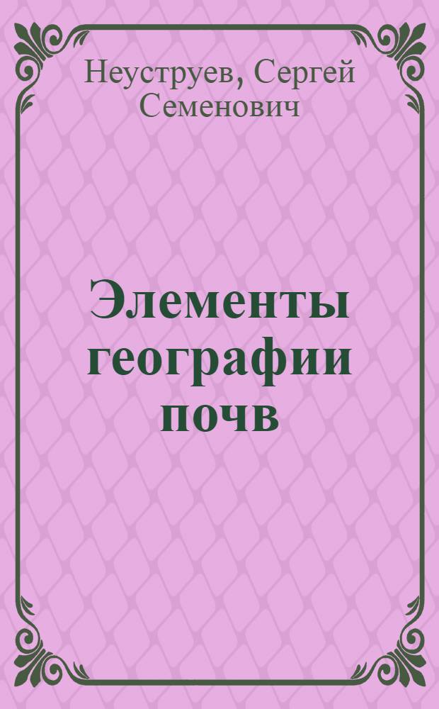 ... Элементы географии почв : С портр. автора, 28 фот. и 4 граф