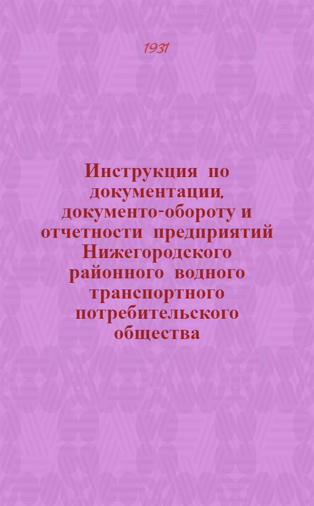 ... Инструкция по документации, документо-обороту и отчетности предприятий Нижегородского районного водного транспортного потребительского общества : Склады, магазины, столовые, пекарни, подсобно-хоз. предприятия, техника сбора паев, авансов, вкладов