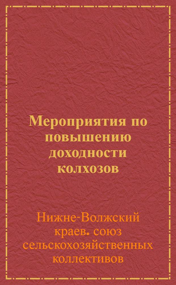 ... Мероприятия по повышению доходности колхозов : Письмо Нижне-Волжского крайколхозсоюза
