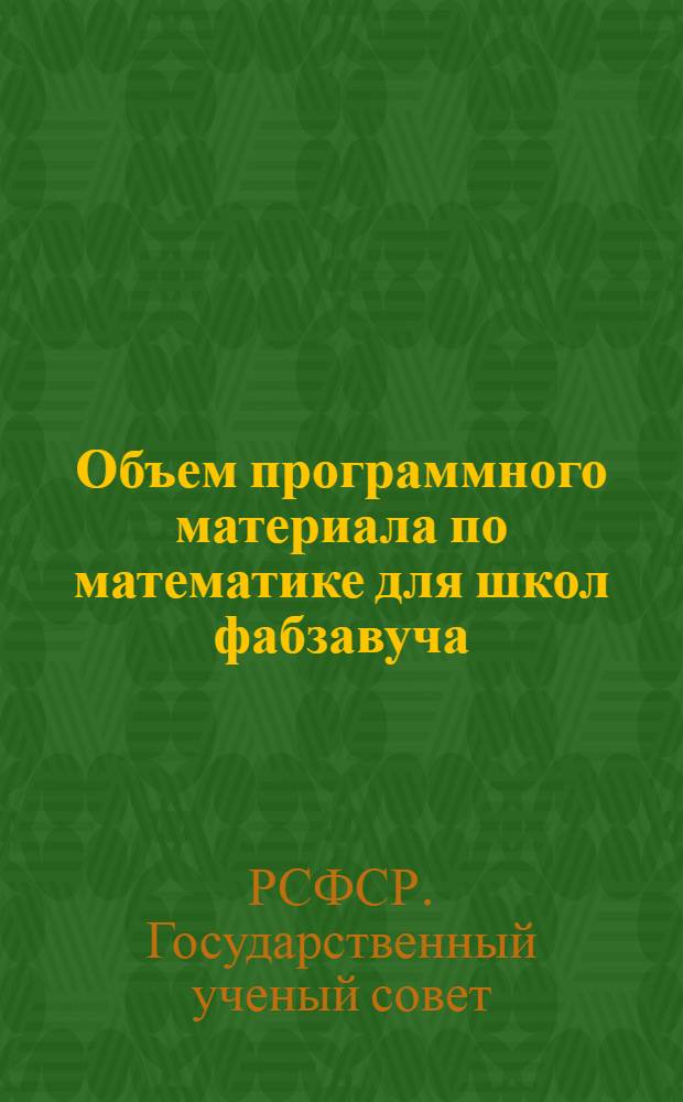 ... Объем программного материала по математике для школ фабзавуча : (На базе четырехлетки и семилетки)