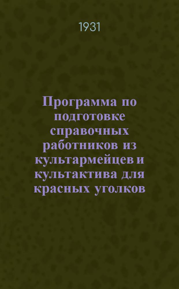 ... Программа по подготовке справочных работников из культармейцев и культактива для красных уголков, изб-читален, колхозных и совхозных клубов