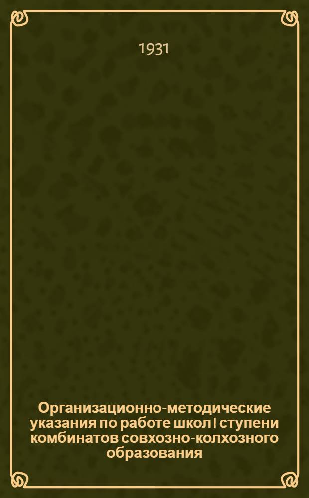 ... Организационно-методические указания по работе школ I ступени комбинатов совхозно-колхозного образования