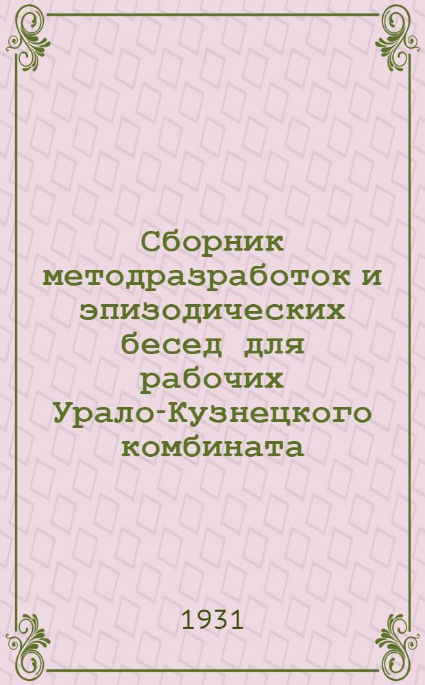... Сборник методразработок и эпизодических бесед для рабочих Урало-Кузнецкого комбината : (Соц.-экон. цикл)